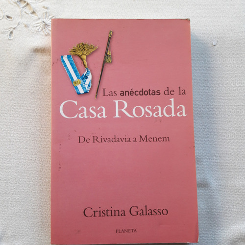 Las Anecdotas De La Casa Rosada De Rivadavia A Menem Galasso