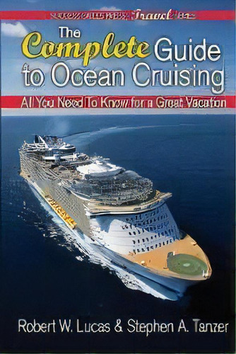 The Complete Guide To Ocean Cruising : All You Need To Know For A Great Vacation, De Robert W Lucas. Editorial Success Skills Press, Tapa Blanda En Inglés