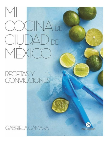  Mi Cocina De Ciudad De Mexico: Recetas Y Convicci - Camara