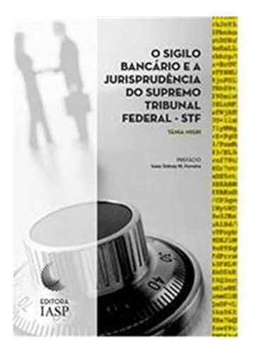 O Sigilo Bancário e a Jurisprudência do Supremo Tribunal Federal - STF, de TANIA NIGRI. Editora IASP, capa mole em português, 2019