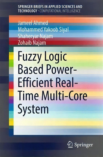 Fuzzy Logic Based Power-efficient Real-time Multi-core System, De Jameel Ahmed. Editorial Springer Verlag, Singapore, Tapa Blanda En Inglés