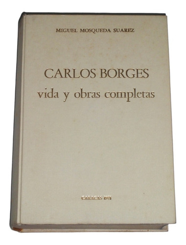 Carlos Borges Vida Y Obras Completas / M. Mosqueda Suarez