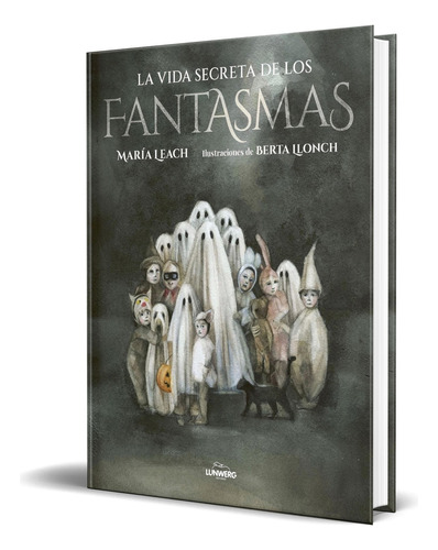 Libro La Vida Secreta De Los Fantasmas [ Original ], De María Leach. Editorial Lunwerg Editores, Tapa Dura En Español, 2023