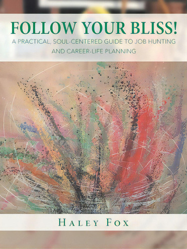 Follow Your Bliss!: A Practical, Soul-centered Guide To Job Hunting And Career-life Planning, De Fox, Haley. Editorial Iuniverse Inc, Tapa Blanda En Inglés