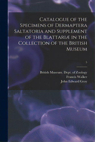 Catalogue Of The Specimens Of Dermaptera Saltatoria And Supplement Of The Blattariã⦠In The Col..., De British Museum (natural History) Dept. Editorial Legare Street Pr, Tapa Blanda En Inglés