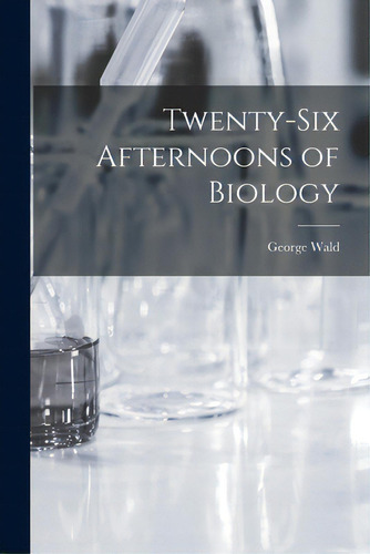 Twenty-six Afternoons Of Biology, De Wald, George. Editorial Hassell Street Pr, Tapa Blanda En Inglés
