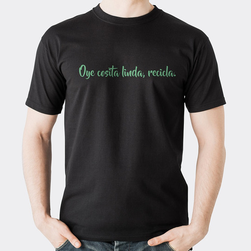 Camiseta  Oye Cosita Linda, Recicle Unisex Algodón Reciclado