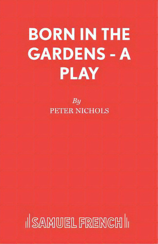 Born In The Gardens - A Play, De Nichols, Peter. Editorial Samuel French Trade, Tapa Blanda En Inglés