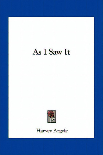 As I Saw It, De Argyle, Harvey. Editorial Kessinger Pub Llc, Tapa Blanda En Inglés