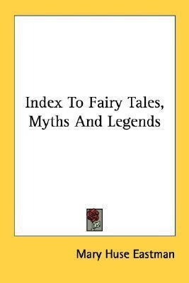 Index To Fairy Tales, Myths And Legends - Mary Huse Eastman