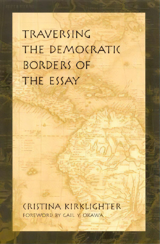 Traversing The Democratic Borders Of The Essay, De Cristina Kirklighter. Editorial State University New York Press, Tapa Blanda En Inglés