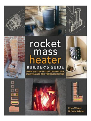 The Rocket Mass Heater Builder's Guide - Erica Wisner,. Eb05