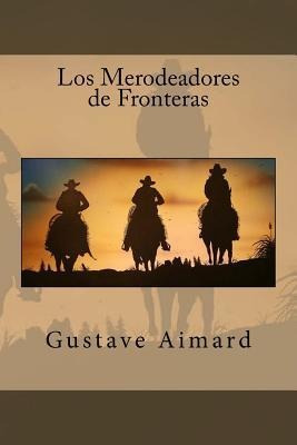 Los Merodeadores De Fronteras - Gustave Aimard