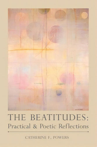 The Beatitudes : Practical & Poetic Reflections, De Catherine F Powers. Editorial Clover Media Llc, Tapa Blanda En Inglés