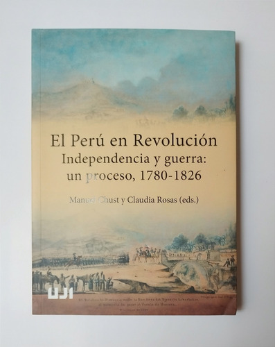 El Perú En Revolución. Independencia Y Guerra: Un Proceso.