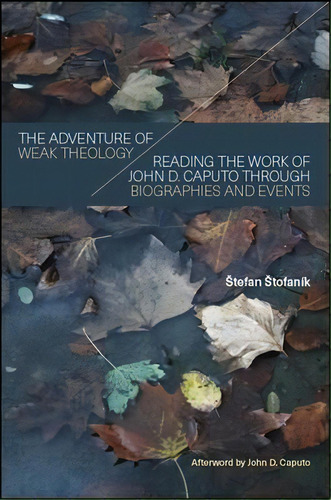 The Adventure Of Weak Theology : Reading The Work Of John D, De Stefan Stofanik. Editorial State University Of New York Press En Inglés