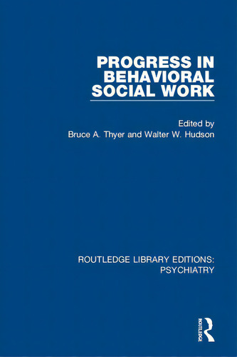 Progress In Behavioral Social Work, De Thyer, Bruce A.. Editorial Routledge, Tapa Blanda En Inglés