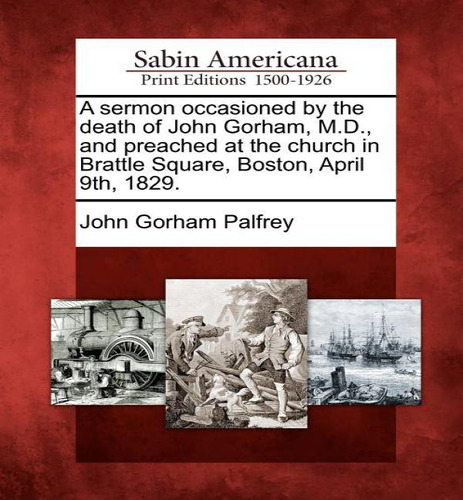 A Sermon Occasioned By The Death Of John Gorham, M.d., And Preached At The Church In Brattle Squa..., De John Gorham Palfrey. Editorial Gale, Sabin Americana, Tapa Blanda En Inglés