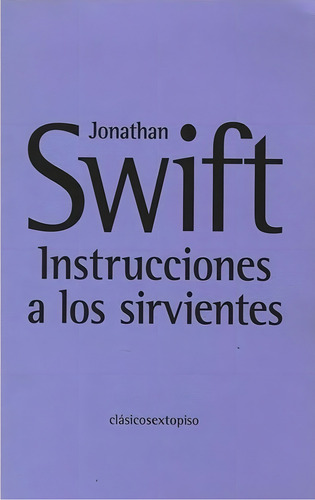 Instrucciones A Los Sirvientes, De Swift, Jonathan. Editorial Sexto Piso, Tapa Blanda, Edición 1 En Español, 2007