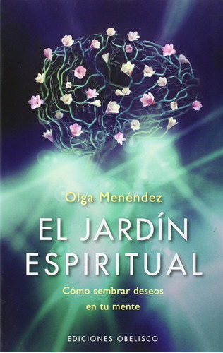 El Jardín Espiritual: Cómo Sembrar Deseos En Tu Mente, De Menéndez, Olga. Editorial Ediciones Obelisco, Tapa Blanda En Español, 2014