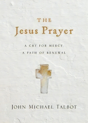The Jesus Prayer : A Cry For Mercy, A Path Of Renewal, De John Michael Talbot. Editorial Intervarsity Press, Tapa Blanda En Inglés