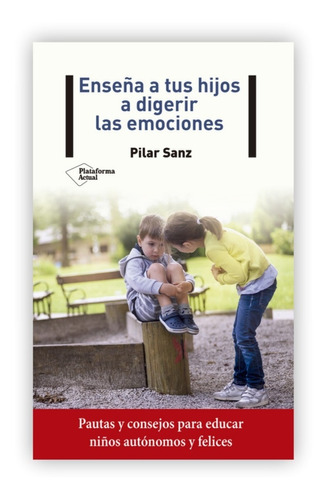 Enseña A Tus Hijos A Digerir Las Emociones / Pilar Sanz
