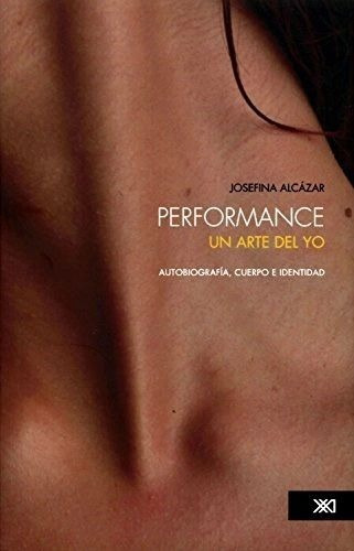 Performance Un Arte Del Yo. Josefina Alcazar. Siglo Xxi