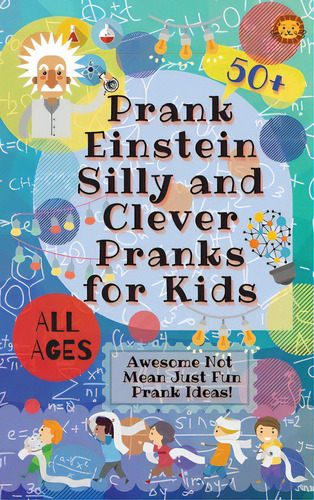 Prankeinstein Silly And Clever Pranks For Kids: Awesome Not Mean Just Fun Prank Ideas!, De Lion, Laughing. Editorial Lightning Source Inc, Tapa Dura En Inglés