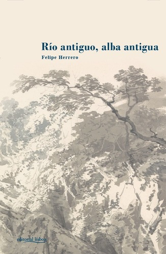 Río Antiguo, Alba Antigua - Felipe Herrero, de Felipe Herrero. Editorial editorial lisboa en español