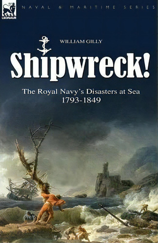 Shipwreck! The Royal Navy's Disasters At Sea 1793-1849, De William Gilly. Editorial Leonaur Ltd, Tapa Blanda En Inglés