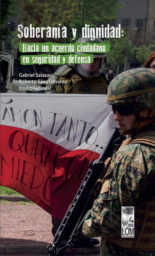 Soberania Y Dignidad. Hacia Un Acuerdo Ciudadano En Seguridad Y Defensa Vol. 11, De Salazar, Gabriel. Editorial Lom En Español