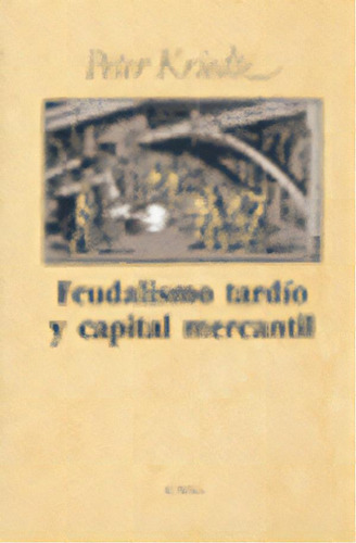 Feudalismo Tardío Y Capital Mercantil, De Peter Kriedte. Editorial Crítica, Edición 1 En Español