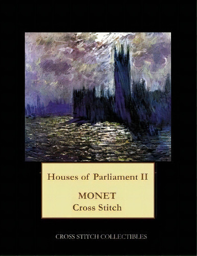 Houses Of Parliament Ii : Monet Cross Stitch Pattern: Cross Stitch, De Kathleen George., Vol. 1. Editorial Cross Stitch Collectibles, Tapa Blanda En Inglés