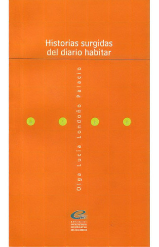 Historias Surgidas Del Diario Habitar, De Olga Lucía Londoño Palacio. 9588325124, Vol. 1. Editorial Editorial U. Cooperativa De Colombia, Tapa Blanda, Edición 2007 En Español, 2007