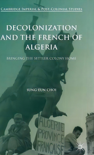 Decolonization And The French Of Algeria, De Sung-eun Choi. Editorial Palgrave Macmillan, Tapa Dura En Inglés