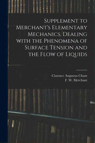 Supplement To Merchant's Elementary Mechanics, Dealing With The Phenomena Of Surface Tension And ..., De Chant, Clarence Augustus 1865-. Editorial Legare Street Pr, Tapa Blanda En Inglés