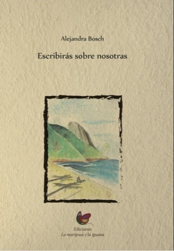 Escribiras Sobre Nosotras - Alejandra Bosch, de Bosch, Alejandra. Editorial La Mariposa Y La Iguana Ediciones, tapa blanda en español, 2021