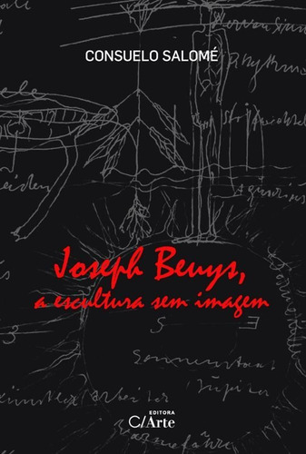 Joseph Beuys, A Escultura Sem Imagem, De Salomé, Consuelo. Editora C/ Arte - Bh, Capa Mole Em Português