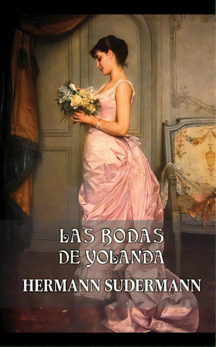 Las Bodas De Yolanda, De Hermann Sudermann. Editorial Createspace Independent Publishing Platform, Tapa Blanda En Español