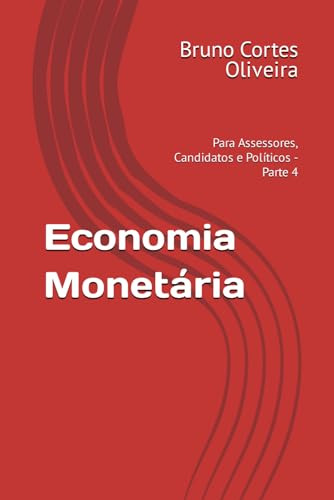 Economia Monetária: Para Assessores, Candidatos E Políticos