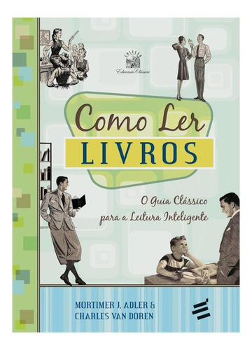 Como Ler Livros - O Guia Clássico Para A Leitura Inteligente