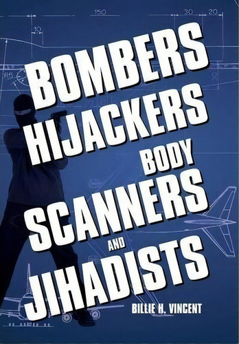 Bombers, Hijackers, Body Scanners, And Jihadists, De Billie H Vincent. Editorial Xlibris Corporation, Tapa Dura En Inglés
