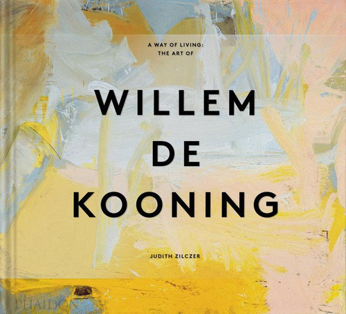 Libro: A Way Fo Living The Art Of Willem De Kooning. Zilczer