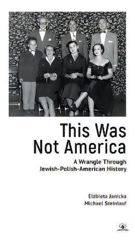 This Was Not America : A Wrangle Through Jewish-polish-american History, De Elzbieta Janicka. Editorial Academic Studies Press, Tapa Blanda En Inglés