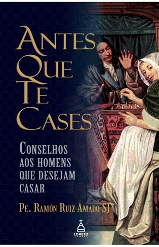 Antes Que Te Cases - Conselhos Aos Homens Que Desejam Casar, De Pe. Ramón Ruiz Amado Sj., Vol. 1. Editora Loreto, Capa Mole Em Português, 2020