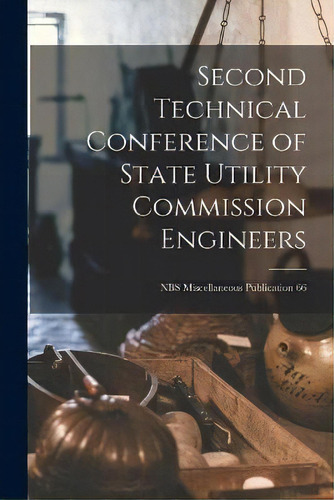Second Technical Conference Of State Utility Commission Engineers; Nbs Miscellaneous Publication 66, De Anonymous. Editorial Hassell Street Press, Tapa Blanda En Inglés
