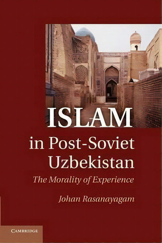 Islam In Post-soviet Uzbekistan, De Johan Rasanayagam. Editorial Cambridge University Press, Tapa Blanda En Inglés