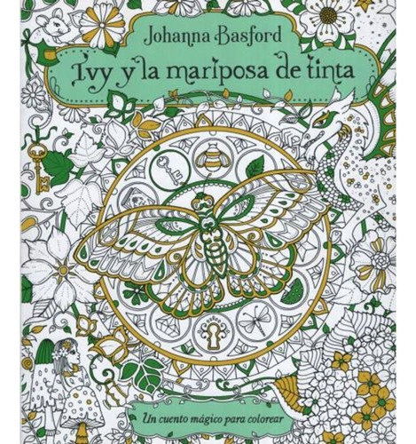 Ivy y la mariposa de tinta: Un vuento mágico para colorear, de Johanna Basford., vol. 0.0. Editorial Terapias Verdes, tapa blanda, edición 1.0 en español, 2017