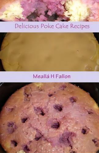 Delicious Poke Cake Recipes, De Mealla H Fallon., Vol. 1. Editorial Createspace Independent Publishing Platform, Tapa Blanda En Inglés