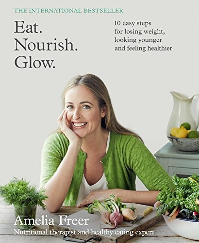 Eat. Nourish. Glow.: 10 Easy Steps For Losing Weight, Looking Younger And Feeling Healthier, De Freer, Amelia., Vol. 1. Editorial Harper Wave, Tapa Blanda En Inglés, 2015